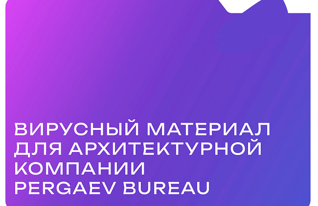 Вирусный материал для архитектурной компании Pergaev Bureau