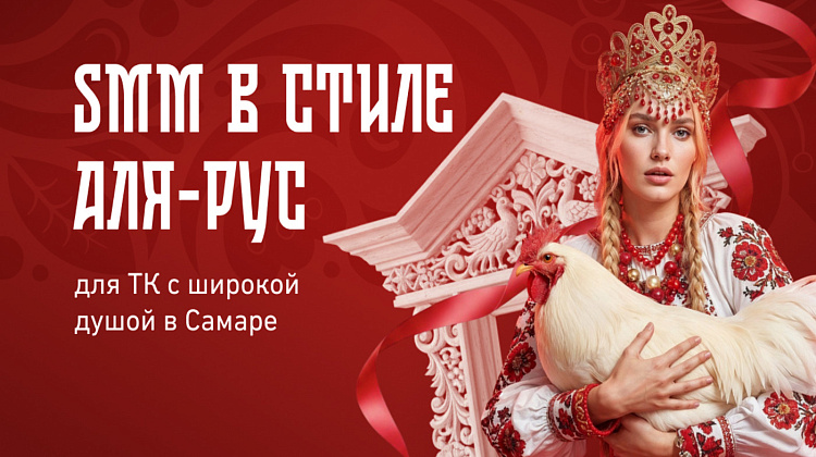 Ведение соцсетей в стиле а-ля рус для ТК с широкой душой в Самаре